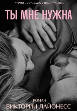 Ты мне нужна (СИ) - Лайонесс Виктория