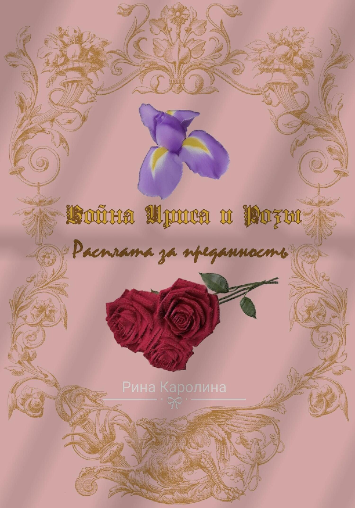 Война Ириса и Розы. Расплата за преданность - Каролина Рина