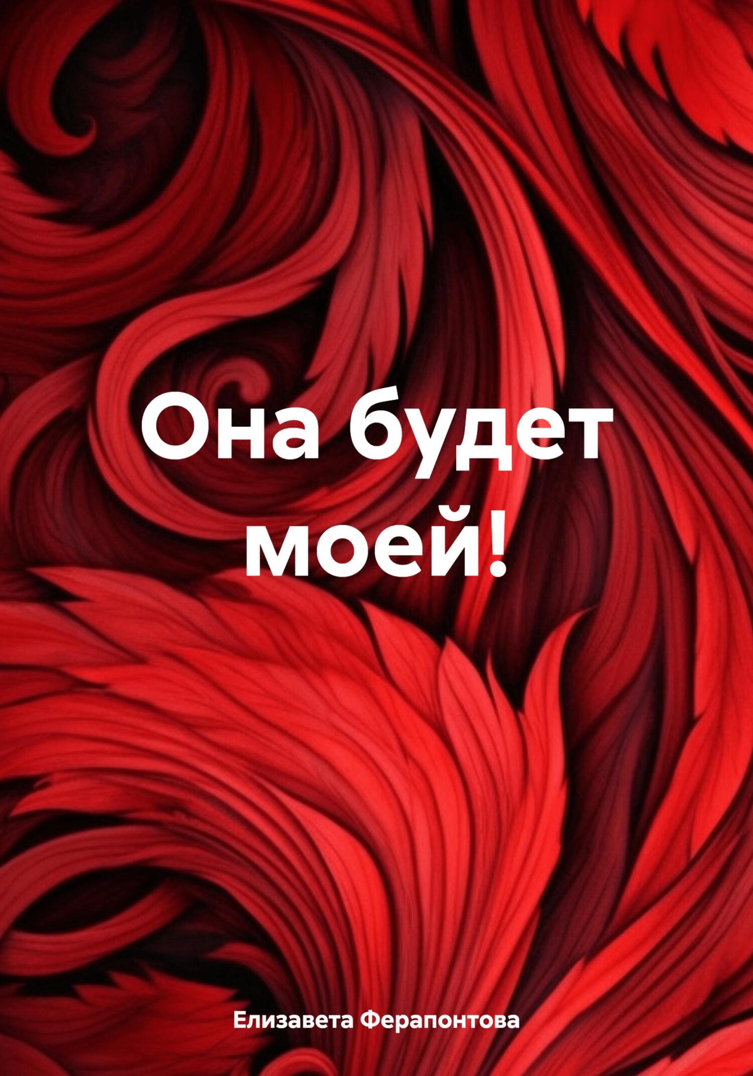 Она будет моей! - Елизавета Ферапонтова