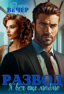 Развод. Я все еще люблю - Евгения Вечер