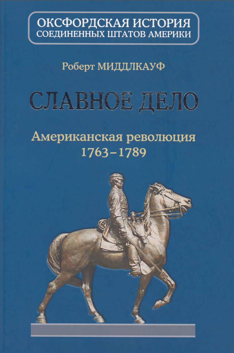 Славное дело. Американская революция 1763-1789 - Роберт Миддлкауф