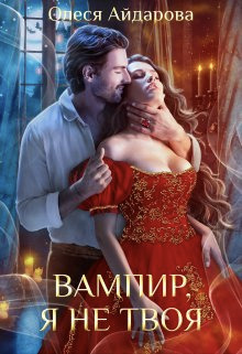 Вампир, я не твоя - Олеся Айдарова