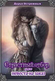 Страстный отбор, или невеста на заказ (СИ) - Острожных Дарья Волхитка