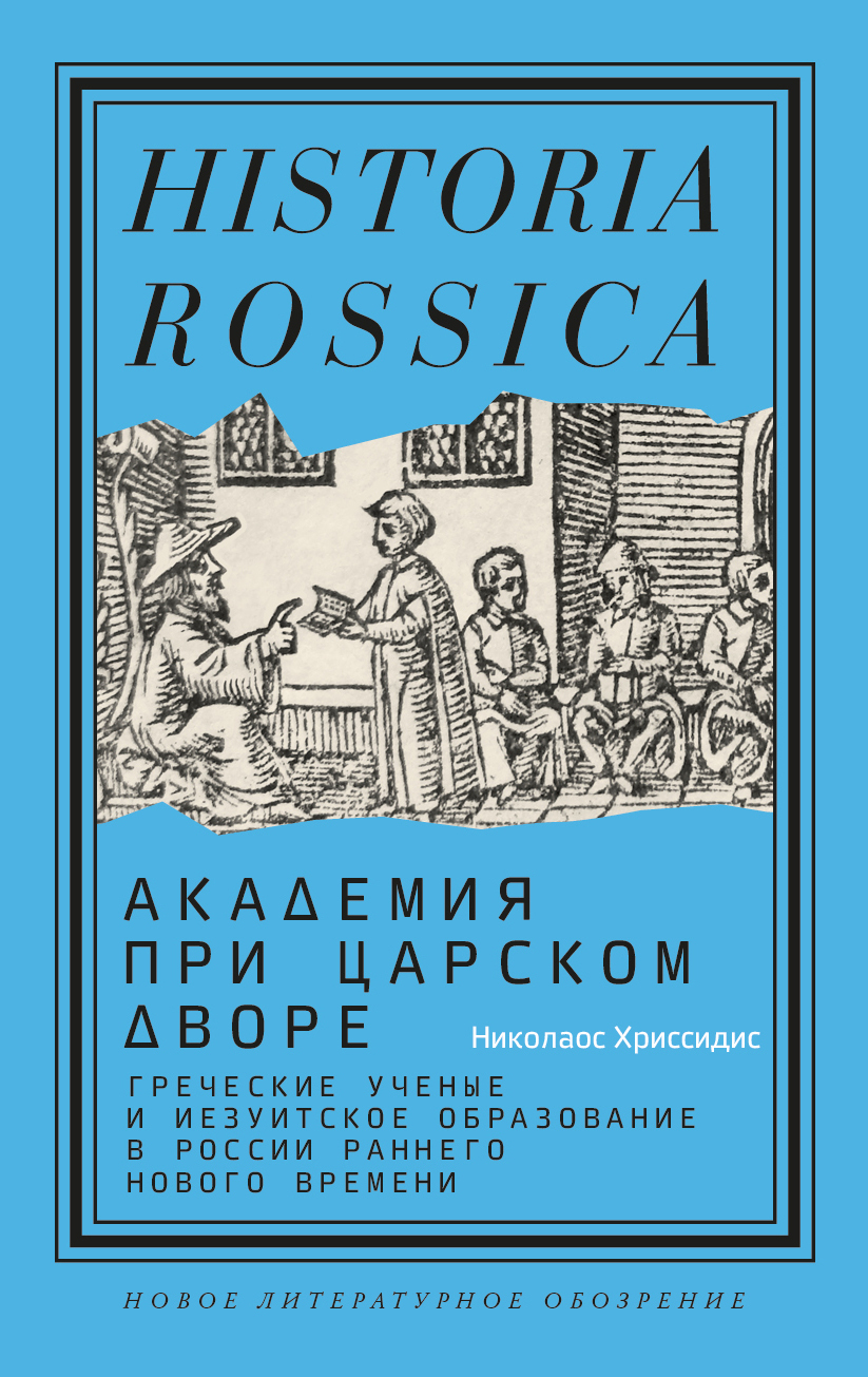 Академия при царском дворе. Греческие ученые и иезуитское образование в России раннего Нового времени - Николаос Хриссидис