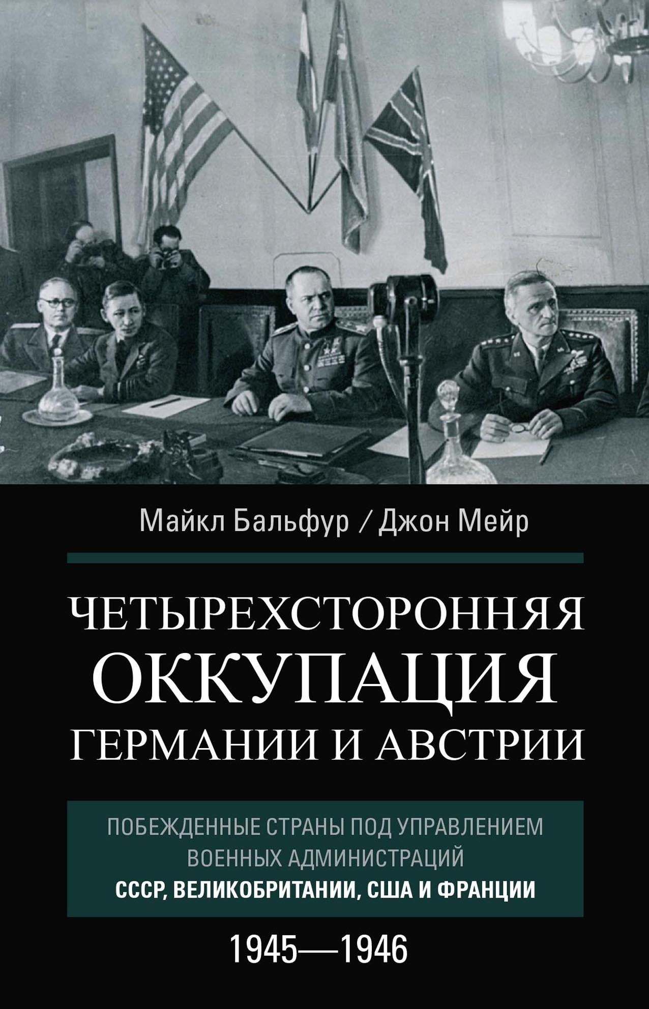 Четырехсторонняя оккупация Германии и Австрии. Побежденные страны под управлением военных администраций СССР, Великобритании, США и Франции. 1945–1946 - Майкл Бальфур