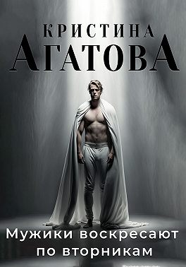 Мужики воскресают по вторникам - Кристина Агатова