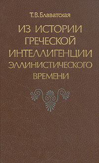 Из истории греческой интеллигенции эллинистического времени - Татьяна Васильевна Блаватская