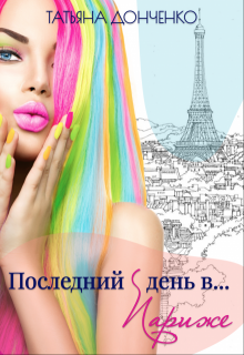 Последний день в... Париже - Татьяна Донченко