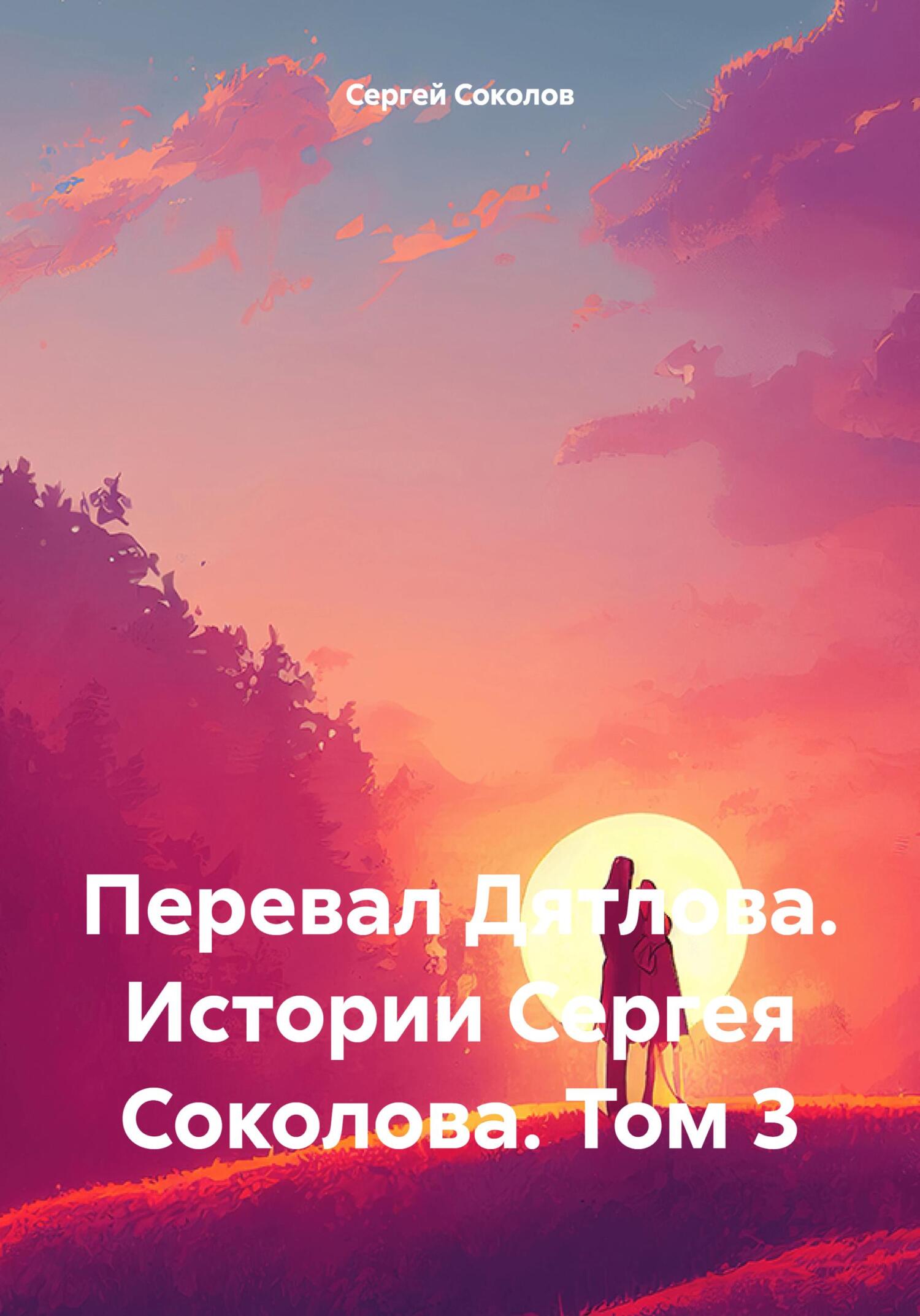 Перевал Дятлова. Истории Сергея Соколова. Том 3 - Сергей Викторович Соколов