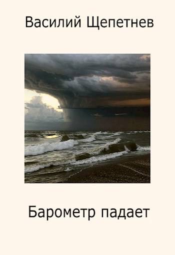 Барометр падает - Василий Павлович Щепетнёв