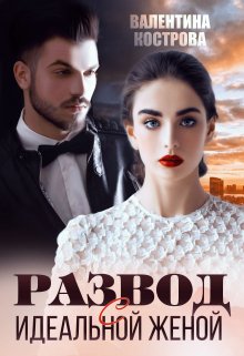 Развод с идеальной женой (СИ) - Валентина Кострова