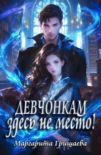 Девчонкам здесь не место! (СИ) - Маргарита Александровна Гришаева