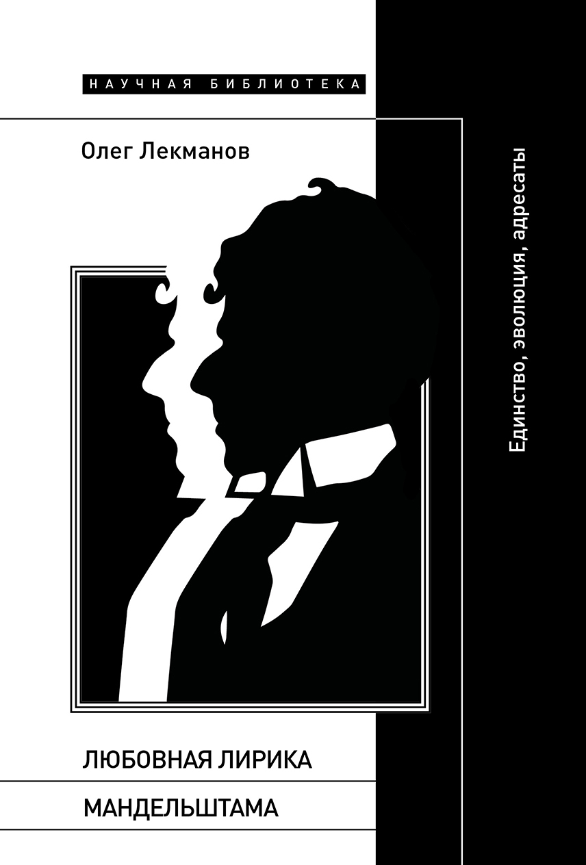 Любовная лирика Мандельштама. Единство, эволюция, адресаты - Олег Андершанович Лекманов