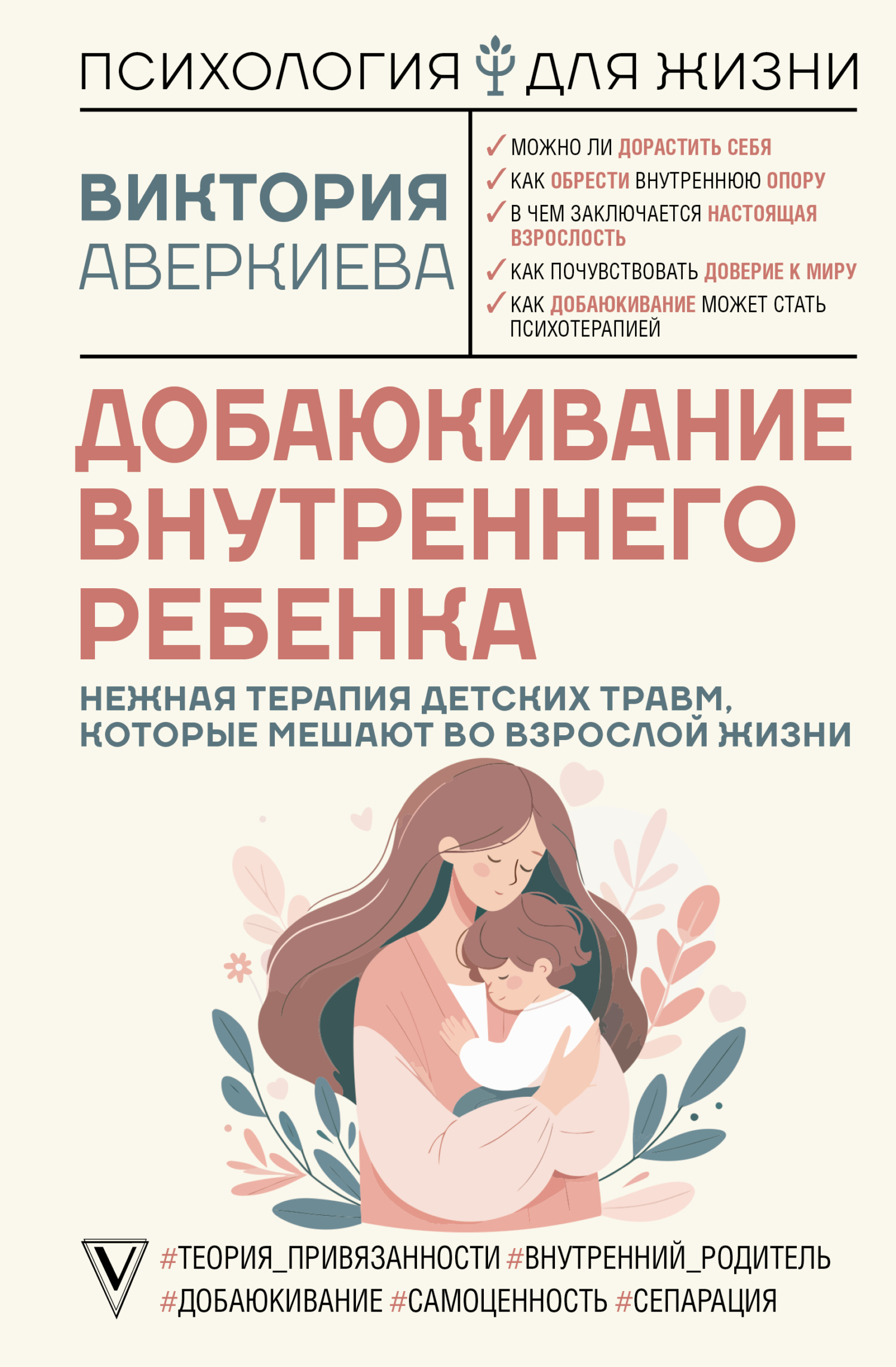 Добаюкивание внутреннего ребенка. Нежная терапия детских травм, которые мешают во взрослой жизни - Виктория Аверкиева