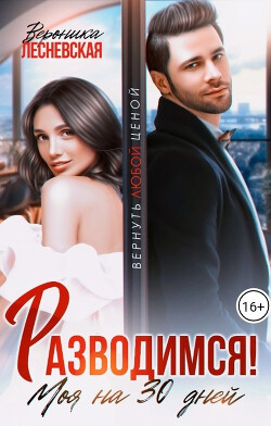 Разводимся! Моя на тридцать дней (СИ) - Лесневская Вероника