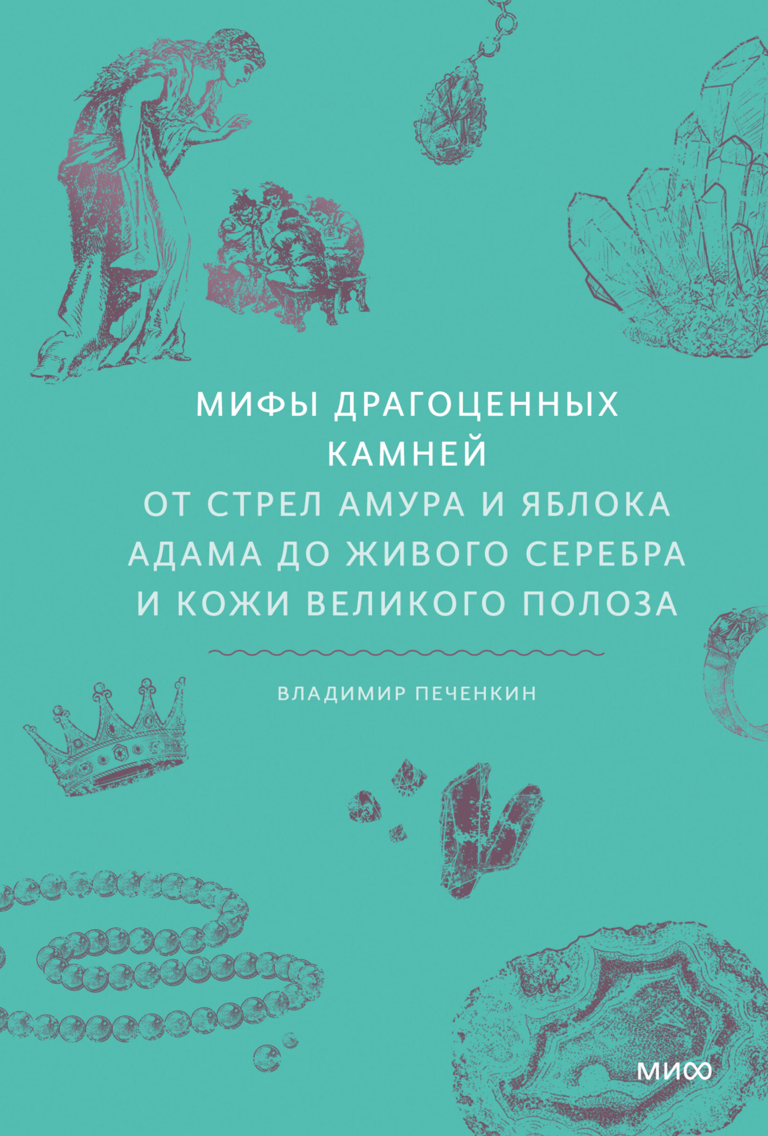 Мифы драгоценных камней. От стрел Амура и яблока Адама до живого серебра и кожи Великого Полоза - Владимир Печенкин