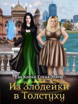 Из Злодейки в Толстуху - Ева Кофей, Елена Элари