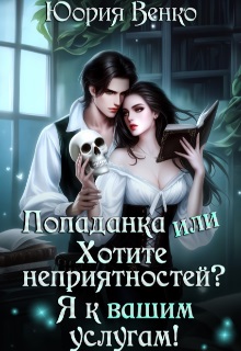 Попаданка или Хотите неприятностей? Я к вашим услугам! - Юория Венко
