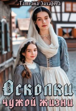 Осколки чужой жизни (СИ) - Татьяна Александровна Захарова