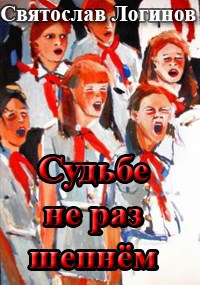 Судьбе не раз шепнём - Святослав Владимирович Логинов