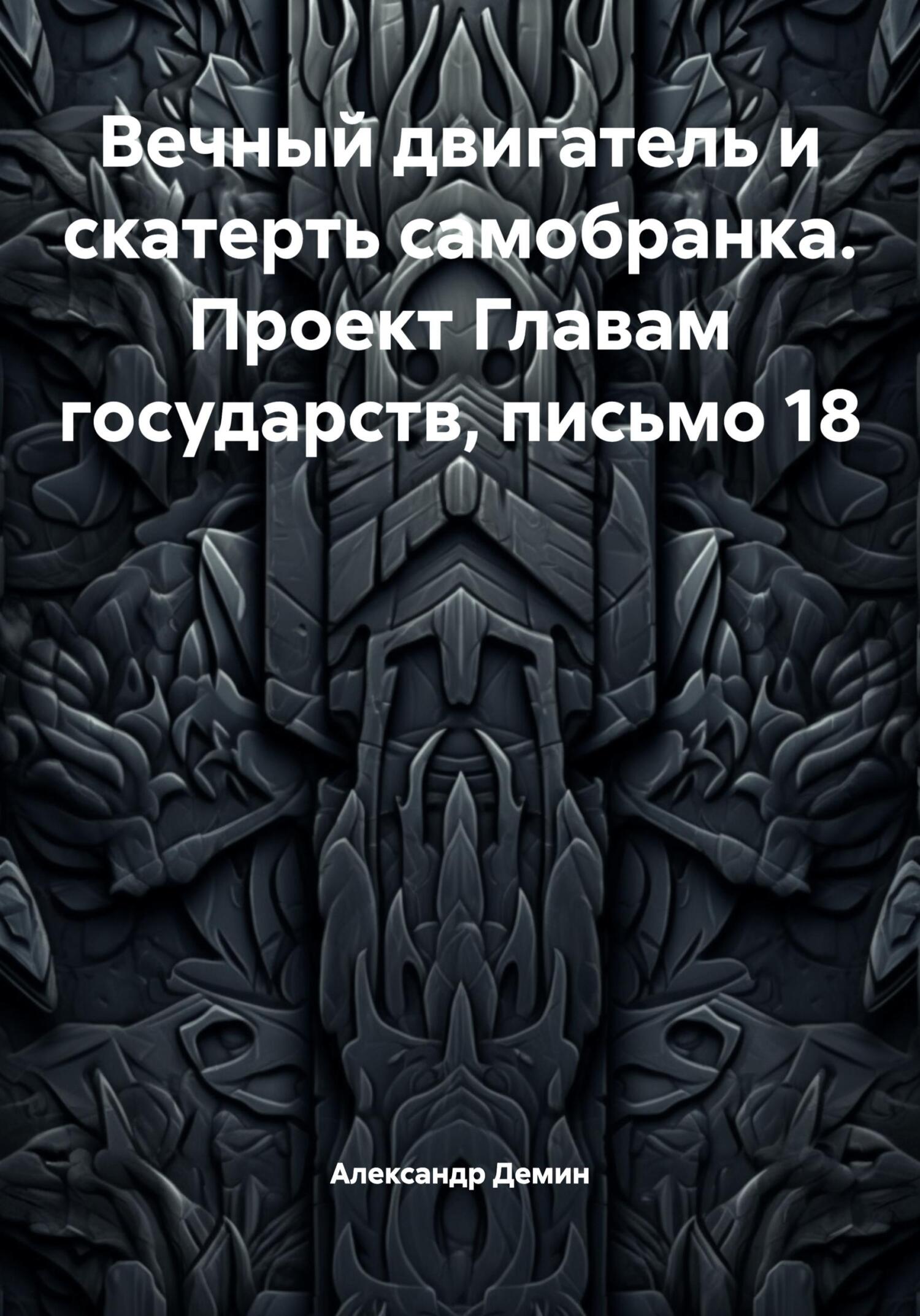 Вечный двигатель и скатерть самобранка. Проект Главам государств, письмо 18 - Александр Сергеевич Демин