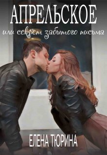 Апрельское, или Секрет забытого письма - Елена Андреевна Тюрина