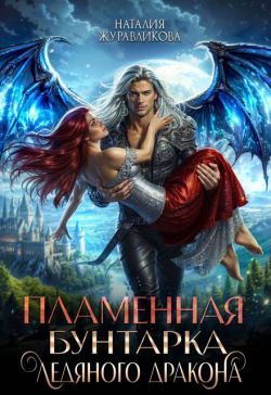 Пламенная бунтарка ледяного дракона (СИ) - Наталия Журавликова