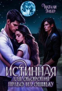 Истинная для Оборотня. Право на ошибку (СИ) - Натали Эмбер