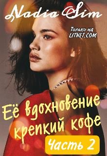 Её вдохновение крепкий кофе. Продолжение - Nadia Sim