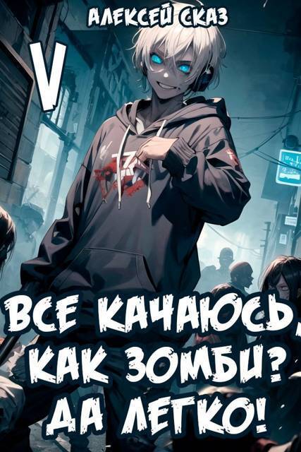Все качаюсь, как Зомби? Да легко! Книга V - Алексей Сказ