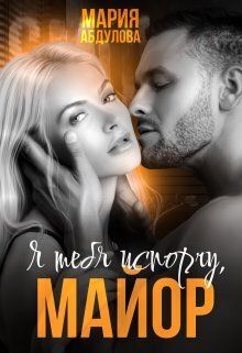 Я тебя испорчу, Майор. Книга 1 (СИ) - Мария Абдулова