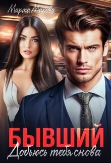 Бывший. Добьюсь тебя снова - Марта Макова