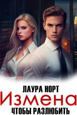 Измена. Чтобы разлюбить - Лаура Норт