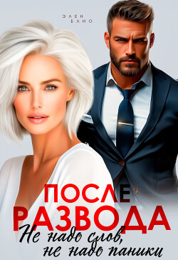 После развода. Не надо слов, не надо паники (СИ) - Блио Элен