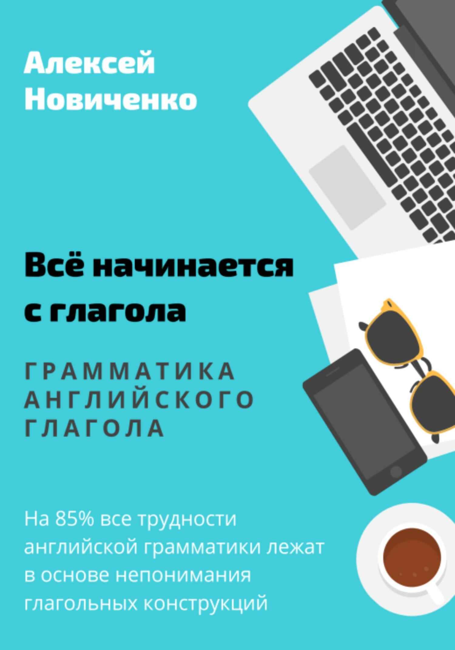 Всё начинается с глагола. Грамматика английского глагола - Алексей Николаевич Новиченко