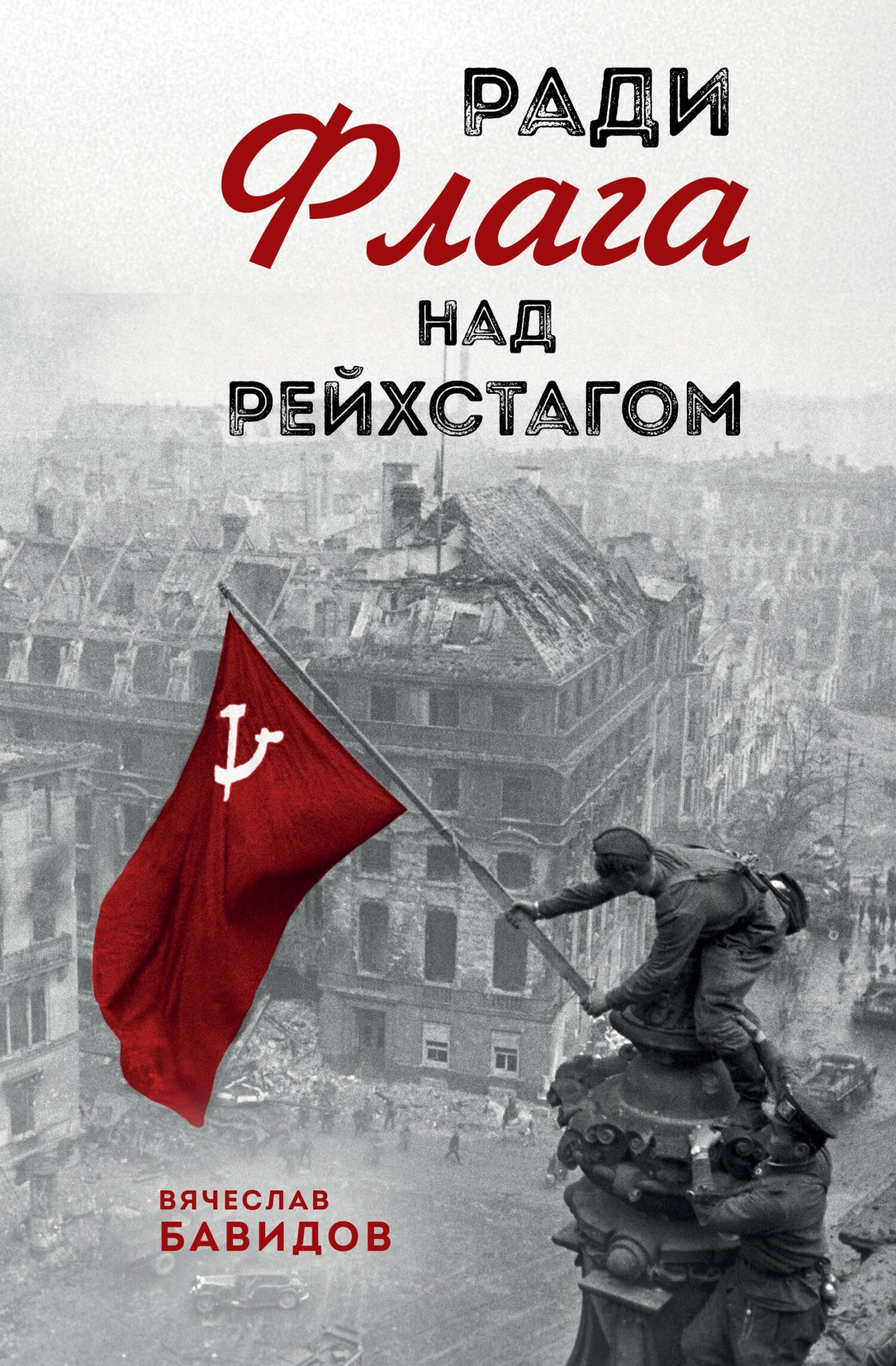 Ради Флага над Рейхстагом - Вячеслав Яковлевич Бавидов