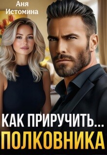 Как приручить полковника (СИ) - Истомина Аня