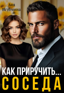 Как приручить соседа (СИ) - Истомина Аня