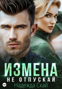 Измена. Не отпускай (СИ) - Надежда Скай