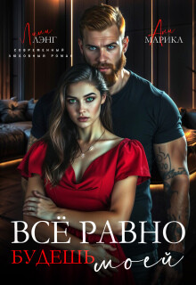 Всё равно будешь моей (СИ) - Лэнг Лили