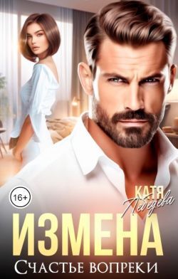 Измена. Счастье вопреки - Катя Лебедева