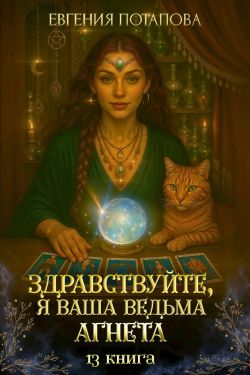 Здравствуйте, я ваша ведьма Агнета. Книга 13 - Евгения Потапова