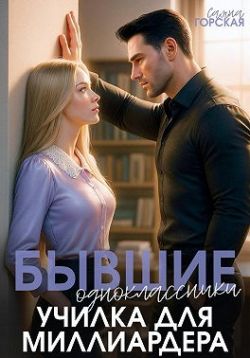 Бывшие одноклассники. Училка для миллиардера - Саяна Горская