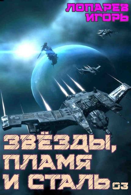 Звезды, пламя и сталь. Книга 3 - Игорь Викторович Лопарев