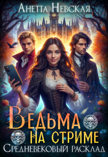 Ведьма на стриме. Средневековый расклад - Анетта Невская
