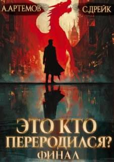 Это кто переродился? Книга 5. Финал - Сириус Дрейк