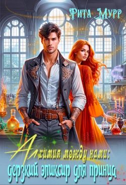 Алхимия между нами: Дерзкий эликсир для Принца - Рита Мурр