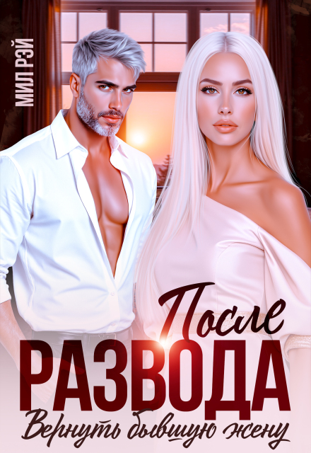 После развода. Вернуть бывшую жену - Мила Шилова