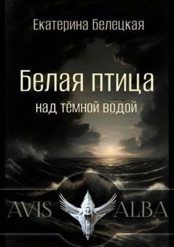Белая птица над темной водой (СИ) - Екатерина Витальевна Белецкая