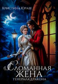 Сломанная жена генерала дракона - Кристина Юрьевна Юраш
